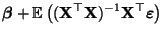 $\displaystyle {\boldsymbol{\beta}}+{\mathbb{E}\,}\bigl(({\mathbf{X}}^\top{\mathbf{X}})^{-1}{\mathbf{X}}^\top{\boldsymbol{\varepsilon }}\bigr)$