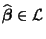 $ \widehat{\boldsymbol{\beta}}\in\mathcal{L}$