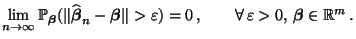 $\displaystyle \lim\limits_{n\to\infty}\mathbb{P}_{{\boldsymbol{\beta}}}
(\Vert...
...=0\,,\qquad\forall\,
\varepsilon >0,\,{\boldsymbol{\beta}}\in\mathbb{R}^m\,.
$