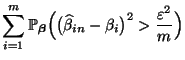 $\displaystyle \sum\limits_{i=1}^m \mathbb{P}_{{\boldsymbol{\beta}}}
\Bigl(\bigl(\widehat\beta_{in}-\beta_i\bigr)^2>\frac{\varepsilon ^2}{m}\Bigr)$