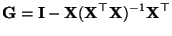 $\displaystyle {\mathbf{G}}={\mathbf{I}}-{\mathbf{X}}({\mathbf{X}}^\top{\mathbf{X}})^{-1}{\mathbf{X}}^\top$