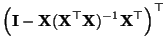 $\displaystyle \Bigl({\mathbf{I}}-{\mathbf{X}}({\mathbf{X}}^\top{\mathbf{X}})^{-1}{\mathbf{X}}^\top\Bigr)^\top$