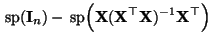 $\displaystyle {\,{\rm sp}}({\mathbf{I}}_n)-{\,{\rm sp}}\Bigl({\mathbf{X}}({\mathbf{X}}^\top{\mathbf{X}})^{-1}{\mathbf{X}}^\top\Bigr)$