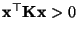 $ {\mathbf{x}}^\top{\mathbf{K}}{\mathbf{x}}>0$