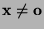 $ {\mathbf{x}}\not={\mathbf{o}}$