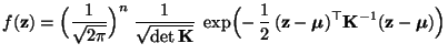 $\displaystyle f({\mathbf{z}})=\Bigl(\frac{1}{\sqrt{2\pi}}\Bigr)^n\;\frac{1}{\sq...
...boldsymbol{\mu}})^\top {\mathbf{K}}^{-1}({\mathbf{z}}-{\boldsymbol{\mu}})\Bigr)$