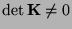 $ \det {\mathbf{K}}\not=0$