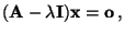 $\displaystyle ({\mathbf{A}}-\lambda{\mathbf{I}}){\mathbf{x}}={\mathbf{o}}\,,$