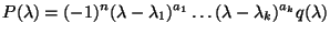 $\displaystyle P(\lambda)=(-1)^n(\lambda-\lambda_1)^{a_1}\ldots (\lambda-\lambda_k)^{a_k} q(\lambda)$