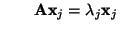 $\displaystyle \qquad
{\mathbf{A}}{\mathbf{x}}_j=\lambda_j{\mathbf{x}}_j
$