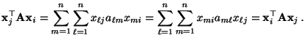 $\displaystyle {\mathbf{x}}_j^\top{\mathbf{A}}{\mathbf{x}}_i=\sum\limits_{m=1}^n...
... x_{mi}a_{m\ell}
x_{\ell j}={\mathbf{x}}_i^\top{\mathbf{A}}{\mathbf{x}}_j\,.
$