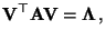 $\displaystyle {\mathbf{V}}^\top{\mathbf{A}}{\mathbf{V}}={\boldsymbol{\Lambda}}\,,$