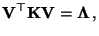 $\displaystyle {\mathbf{V}}^\top{\mathbf{K}}{\mathbf{V}}={\boldsymbol{\Lambda}}\,,$