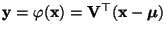 $ {\mathbf{y}}=\varphi({\mathbf{x}})={\mathbf{V}}^\top ({\mathbf{x}}-{\boldsymbol{\mu}})$