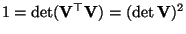 $ 1=\det({\mathbf{V}}^\top{\mathbf{V}})=(\det{\mathbf{V}})^2$