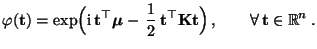 $\displaystyle \varphi({\mathbf{t}})=\exp\Bigl({\rm i}\,{\mathbf{t}}^\top{\bolds...
...p{\mathbf{K}}{\mathbf{t}}\Bigr)\,,\qquad\forall\,{\mathbf{t}}\in\mathbb{R}^n\,.$