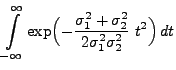 $\displaystyle \int\limits_{-\infty}^\infty\exp\Bigl(-\frac{\sigma_1^2+\sigma_2^2}{2\sigma_1^2\sigma_2^2}
\; t^2\Bigr)\, dt$