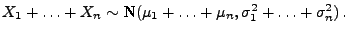 $\displaystyle \mbox{$X_1+\ldots+X_n\sim$ N$(\mu_1+\ldots+\mu_n,\sigma_1^2+\ldots+
\sigma_n^2)\,.$}$