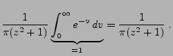 $\displaystyle \frac{1}{\pi (z^{2}+1)}
\underbrace{\int ^{\infty }_{0}e^{-v}\, dv}_{=1}
=\frac{1}{\pi (z^{2}+1)}\;.$