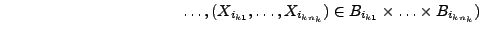 $\displaystyle \hspace{4cm} \ldots, (X_{i_{k1}},\ldots,X_{i_{kn_k}})\in
B_{i_{k1}}\times\ldots\times
B_{i_{kn_k}})$