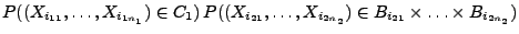 $\displaystyle P((X_{i_{11}},\ldots,X_{i_{1n_1}})\in
C_1)\,P((X_{i_{21}},\ldots,X_{i_{2n_2}})\in
B_{i_{21}}\times\ldots\times B_{i_{2n_2}})$