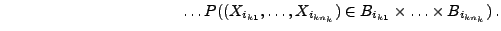 $\displaystyle \hspace{4cm}
\ldots P(
(X_{i_{k1}},\ldots,X_{i_{kn_k}})\in B_{i_{k1}}\times\ldots\times
B_{i_{kn_k}})\,.$