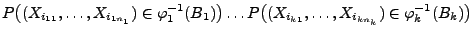 $\displaystyle P\bigl((X_{i_{11}},\ldots,X_{i_{1n_1}})\in
\varphi_1^{-1}(B_1)\bigr)\ldots
P\bigl((X_{i_{k1}},\ldots,X_{i_{kn_k}})\in \varphi_k^{-1}(B_k)\bigr)$