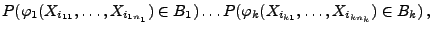 $\displaystyle P(\varphi_1(X_{i_{11}},\ldots,X_{i_{1n_1}})\in B_1)\ldots
P(\varphi_k(X_{i_{k1}},\ldots,X_{i_{kn_k}})\in B_k)\,,$