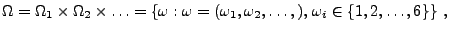 $\displaystyle \Omega =\Omega _1\times\Omega _2\times\ldots
=\left\{\omega: \omega=(\omega_1,\omega_2,\ldots,),\,
\omega _{i}\in \{1,2,\ldots,6\}\right\}\,,
$