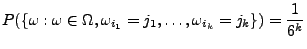 $\displaystyle P(\{\omega:\omega\in\Omega,\omega_{i_1}=j_1,\ldots,
\omega_{i_k}=j_k\})=\frac{1}{6^k}
$