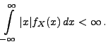 $\displaystyle \int\limits ^{\infty}_{-\infty} \vert x\vert f_X(x)\, dx<\infty\,.$