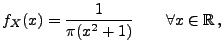 $\displaystyle f_X(x)=\frac{1}{\pi(x^2+1)}\qquad\forall x\in\mathbb{R}\,,
$