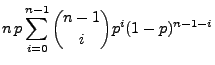 $\displaystyle n\, p\sum\limits _{i=0}^{n-1} {n-1\choose
i}p^i(1-p)^{n-1-i}$