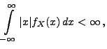 $\displaystyle \int\limits^{\infty}_{-\infty} \vert x\vert f_X(x)\, dx<\infty\,,
$