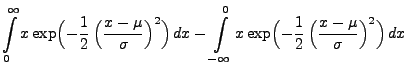 $\displaystyle \int\limits_0^{\infty }x
\exp \Bigl(-\frac{1}{2}\,
\Bigl( \frac{x...
... x
\exp \Bigl(-\frac{1}{2}\,
\Bigl( \frac{x-\mu }{\sigma} \Bigr)^{2}\Bigr)\, dx$