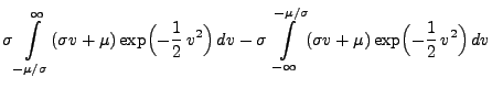 $\displaystyle \sigma \int\limits ^{\infty }_{-\mu/\sigma}
(\sigma v+\mu )\exp \...
...\mu/\sigma}_{-\infty }
(\sigma v+\mu )\exp \Bigl(-\frac{1}{2}\,v^{2}\Bigr)\, dv$