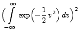 $\displaystyle \Bigl(\int\limits ^{\infty
}_{-\infty}
\exp \Bigl(-\frac{1}{2}\,v^{2}\Bigr)\, dv\Bigr)^2$