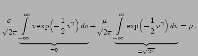 $\displaystyle \frac{\sigma }{\sqrt{2\pi }}
\underbrace{\int\limits ^{\infty }_{...
... }_{-\infty }
\exp \Bigl(-\frac{1}{2}\,v^{2}\Bigr)\, dv}_{=\sqrt{2\pi
}}=\mu\,.$