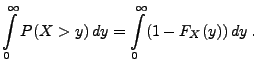 $\displaystyle \int\limits_0^\infty P(X>y)\, dy = \int\limits_0^\infty
(1-F_X(y))\, dy\,.$