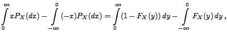$\displaystyle \int\limits_0^\infty x P_X(dx)-\int\limits_{-\infty}^0 (-x)
P_X(dx) = \int\limits_0^\infty (1-F_X(y))\, dy
-\int\limits_{-\infty}^0 F_X(y)\, dy \,,$