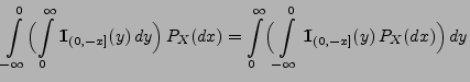 $\displaystyle \int\limits_{-\infty}^0
\Bigl(\int\limits_0^\infty {1\hspace{-1mm...
...int\limits_{-\infty}^0
{1\hspace{-1mm}{\rm I}}_{(0,-x]}(y)\, P_X(dx)\Bigr)\, dy$