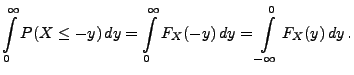$\displaystyle \int\limits_0^\infty P(X\le
-y)\, dy = \int\limits_0^\infty F_X(-y)\, dy =
\int\limits_{-\infty}^0 F_X(y)\, dy \,.$