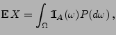 $\displaystyle {\mathbb{E}\,}X=\int_\Omega {1\hspace{-1mm}{\rm I}}_A(\omega)P(d\omega)\,,$