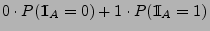 $\displaystyle 0\cdot P({1\hspace{-1mm}{\rm I}}_A=0)+1\cdot P({1\hspace{-1mm}{\rm I}}_A=1)$