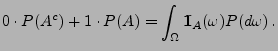 $\displaystyle 0\cdot P(A^c)+1\cdot P(A) = \int_\Omega
{1\hspace{-1mm}{\rm I}}_A(\omega)P(d\omega)\,.$