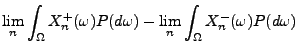 $\displaystyle \lim_n \int_\Omega X_n^+(\omega) P(d\omega)
-\lim_n \int_\Omega X_n^-(\omega) P(d\omega)$