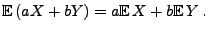 $\displaystyle {\mathbb{E}\,}(aX+bY) = a{\mathbb{E}\,}X+b{\mathbb{E}\,}Y\,.$