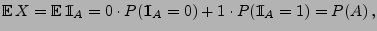 $\displaystyle {\mathbb{E}\,}
X={\mathbb{E}\,}{1\hspace{-1mm}{\rm I}}_A=0\cdot P({1\hspace{-1mm}{\rm I}}_A=0)+1\cdot P({1\hspace{-1mm}{\rm I}}_A=1)=P(A)\,,
$