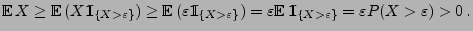 $\displaystyle {\mathbb{E}\,}X\ge {\mathbb{E}\,}
(X{1\hspace{-1mm}{\rm I}}_{\{X>...
...{1\hspace{-1mm}{\rm I}}_{\{X>\varepsilon\}}
=\varepsilon P(X>\varepsilon)>0\,.
$