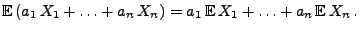 $\displaystyle {\mathbb{E}\,}(a_1\,X_1+\ldots+a_n\,X_n)=a_1\,{\mathbb{E}\,}X_1+\ldots+a_n\,{\mathbb{E}\,}X_n\,.$